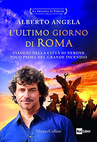 Alberto Angela - L'ultimo giorno di Roma (La trilogia di Nerone Vol. 1)