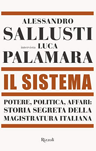 Alessandro Sallusti - Il sistema. Potere, politica affari: storia segreta della magistratura italiana