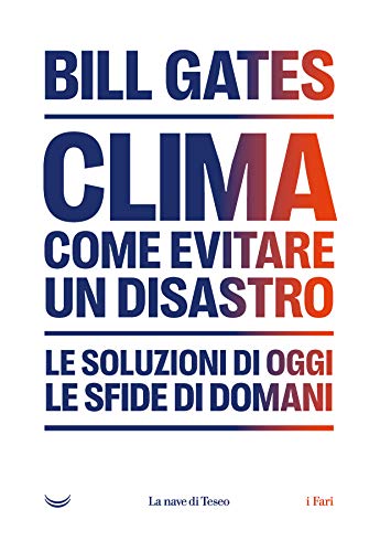 Bill Gates - Clima come evitare un disastro. Le soluzioni di oggi. Le sfide di domani