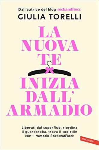Giulia Torelli - La nuova te inizia dall’armadio: Liberati dal superfluo, riordina il guardaroba, trova il tuo stile con il metodo RockandFioc