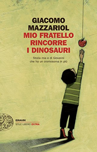 Giacomo Mazzariol - Mio fratello rincorre i dinosauri: Storia mia e di Giovanni che ha un cromosoma in più