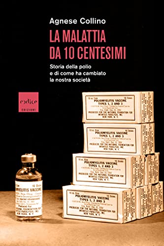 Agnese Collino - La malattia da 10 centesimi: Storia della polio e di come ha cambiato la nostra società