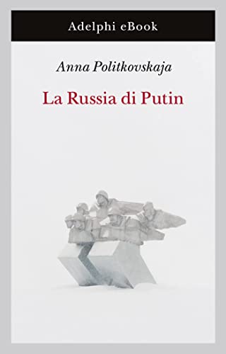 Anna Politkovskaja - La Russia di Putin